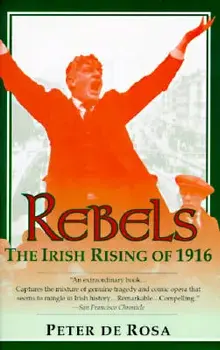 Rebels: The Irish Rising of 1916/Peter De Rosa