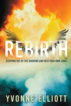 Rebirth: Stepping out of the Shadows and Into Your Own Light, Paperback/Yvonne Elliott