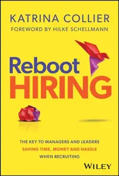 Reboot Hiring. The Key To Managers and Leaders Saving Time, Money and Hassle When Recruiting, Hardback/Katrina Collier