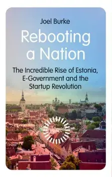 Rebooting a Nation. The Incredible Rise of Estonia, E-Government and the Startup Revolution, Paperback/Joel Burke