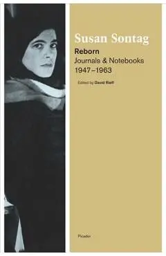 Reborn: Journals and Notebooks, 1947-1963 - Susan Sontag
