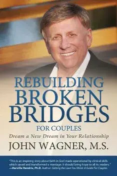 Rebuilding Broken Bridges for Couples: Dream a New Dream in Your Relationship, Paperback/M. S. John Wagner