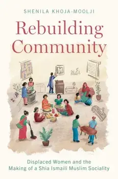 Rebuilding Community. Displaced Women and the Making of a Shia Ismaili Muslim Sociality, Paperback/***
