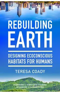 Rebuilding Earth: Designing Ecoconscious Habitats for Humans - Teresa Coady