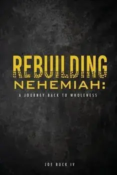 Rebuilding Nehemiah: a journey back to wholeness, Paperback/Iv Joe Buck