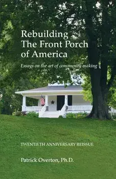 Rebuilding the Front Porch of America: Essays on the Art of Community Making, Paperback/Patrick Overton