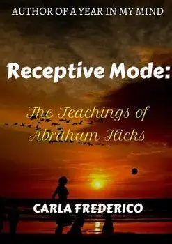 Receptive Mode: The Teachings of Abraham Hicks, Paperback/Carla Frederico