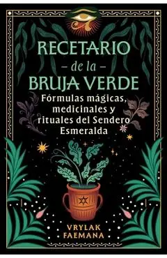 Recetario de la Bruja Verde: Fórmulas Mágicas, Medicinales Y Rituales del Sendero Esmeralda - Vrylak Faemana