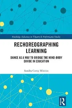 Rechoreographing Learning. Dance As a Way to Bridge the Mind-Body Divide in Education, Paperback/Sandra Cerny Minton