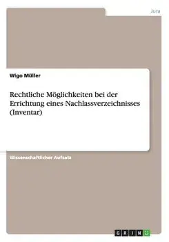 Rechtliche Möglichkeiten Bei Der Errichtung Eines Nachlassverzeichnisses (Inventar), Paperback/Wigo Muller