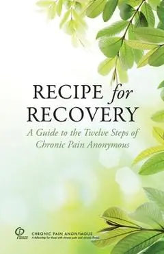 Recipe for Recovery: A Guide to the Twelve Steps of Chronic Pain Anonymous - Chronic Pain Anonymous Service Board