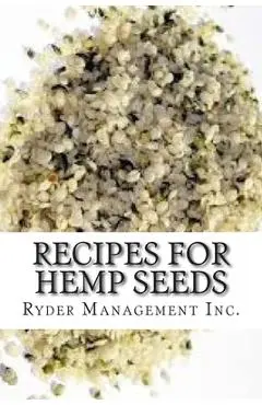 Recipes for Hemp Seeds: Hemp: the #1 Superfood on the Planet - Ryder Management Inc