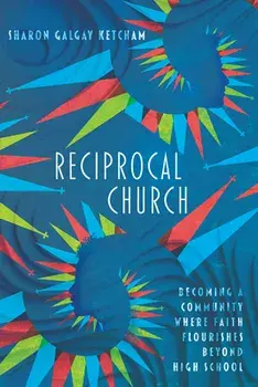 Reciprocal Church: Becoming a Community Where Faith Flourishes Beyond High School, Paperback/Sharon Galgay Ketcham