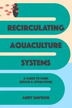Recirculating Aquaculture Systems: A Guide to Farm Design and Operations, Paperback/Andy Davison