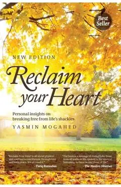 Reclaim Your Heart: Personal Insights on breaking free from life's shackles - Yasmin Mogahed