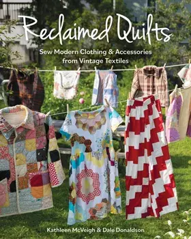 Reclaimed Quilts. Sew Modern Clothing & Accessories from Vintage Textiles, Paperback/Dale Donaldson