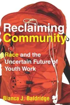 Reclaiming Community: Race and the Uncertain Future of Youth Work, Paperback/Bianca J. Baldridge