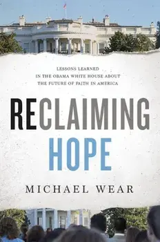 Reclaiming Hope: Lessons Learned in the Obama White House about the Future of Faith in America, Paperback/Michael R. Wear