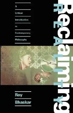 Reclaiming Reality: A Critical Approach to Contemporary Philosophy - Roy Bhaskar