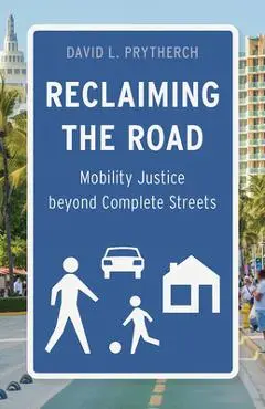 Reclaiming the Road: Mobility Justice Beyond Complete Streets - David L. Prytherch