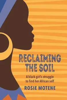 Reclaiming the Soil: A Black Girl's Struggle to Find Her African Self, Paperback/Rosie Motene