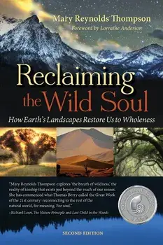 Reclaiming the Wild Soul: How Earth's Landscapes Restore Us to Wholeness, Paperback/Mary Reynolds Thompson