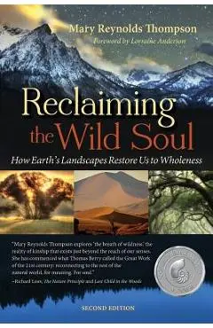 Reclaiming the Wild Soul: How Earth's Landscapes Restore Us to Wholeness - Mary Reynolds Thompson