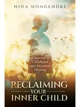 Reclaiming Your Inner Child. A Journey of Childhood and Ancestral Healing, Paperback/Nina Mongendre