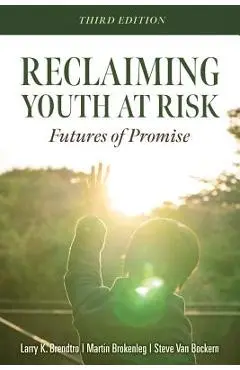 Reclaiming Youth at Risk: Futures of Promise (Reach Alienated Youth and Break the Conflict Cycle Using the Circle of Courage) - Larry K. Brendtro