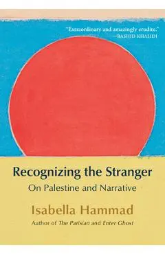 Recognizing the Stranger: On Palestine and Narrative - Isabella Hammad