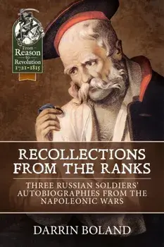 Recollections from the Ranks. Three Russian Soldiers' Autobiographies from the Napoleonic Wars, Hardback/Darrin Boland
