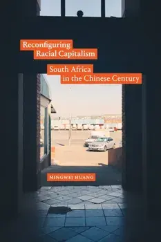 Reconfiguring Racial Capitalism. South Africa in the Chinese Century, Paperback/Mingwei Huang