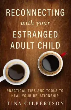 Reconnecting with Your Estranged Adult Child: Practical Tips and Tools to Heal Your Relationship, Paperback/Tina Gilbertson