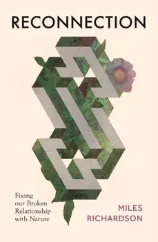 Reconnection. Fixing our Broken Relationship with Nature, Hardback/Miles Richardson