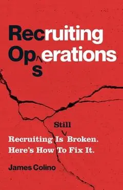 RecOps: Recruiting Is (Still) Broken. Here's How to Fix It. - James Colino