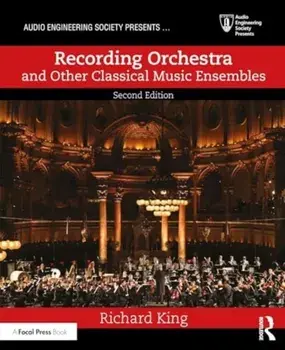 Recording Orchestra and Other Classical Music Ensembles. 2 ed, Paperback/Richard King