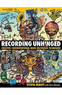 Recording Unhinged: Creative and Unconventional Music Recording Techniques - Sylvia Massy