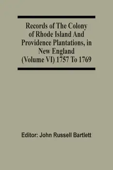 Records Of The Colony Of Rhode Island And Providence Plantations, In New England (Volume Vi) 1757 To 1769, Paperback/John Russell Bartlett