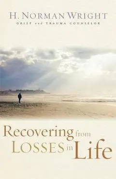 Recovering from Losses in Life - H. Norman Wright