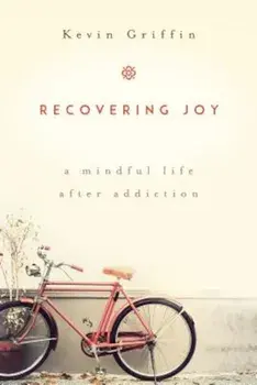 Recovering Joy: A Mindful Life After Addiction, Paperback/Kevin Griffin
