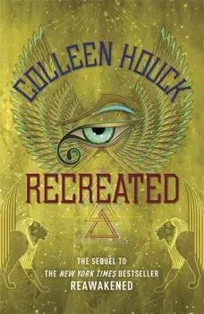 Recreated. Book Two in the Reawakened series, filled with Egyptian mythology, intrigue and romance, Paperback/Colleen Houck