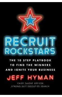 Recruit Rockstars: The 10 Step Playbook to Find the Winners and Ignite Your Business - Jeff Hyman