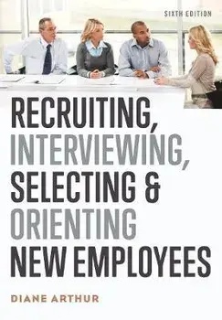 Recruiting, Interviewing, Selecting, and Orienting New Employees, Paperback/Diane Arthur