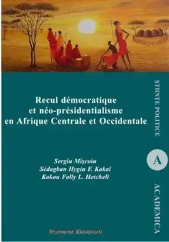 Recul democratique et neo-presidentialisme en Afrique Centrale et Occidentale/Sergiu Miscoiu, Sedagban Hygin F. Kakai, Kokou Folly L. Hetcheli