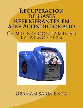 Recuperacion de Gases Refrigerantes en Aire Acondicionado: Como no contaminar la Atmosfera, Paperback/German Sarmiento
