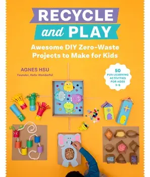 Recycle and Play. Awesome DIY Zero-Waste Projects to Make for Kids - 50 Fun Learning Activities for Ages 3-6, Paperback/Agnes Hsu