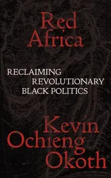 Red Africa. Reclaiming Revolutionary Black Politics, Paperback/Kevin Ochieng Okoth