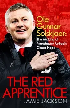 Red Apprentice. Ole Gunnar Solskjaer: The Making of Manchester United's Great Hope, Paperback/Jamie Jackson