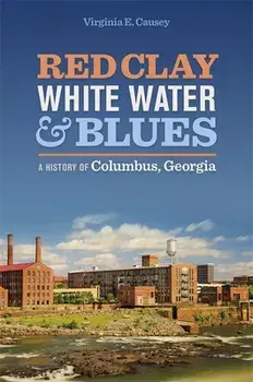 Red Clay, White Water, and Blues: A History of Columbus, Georgia, Paperback/Virginia E. Causey