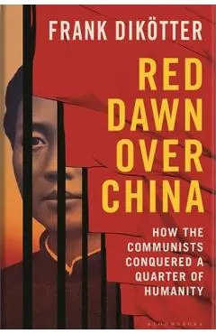 Red Dawn Over China: How Communism Conquered a Quarter of Humanity - Frank Dikötter